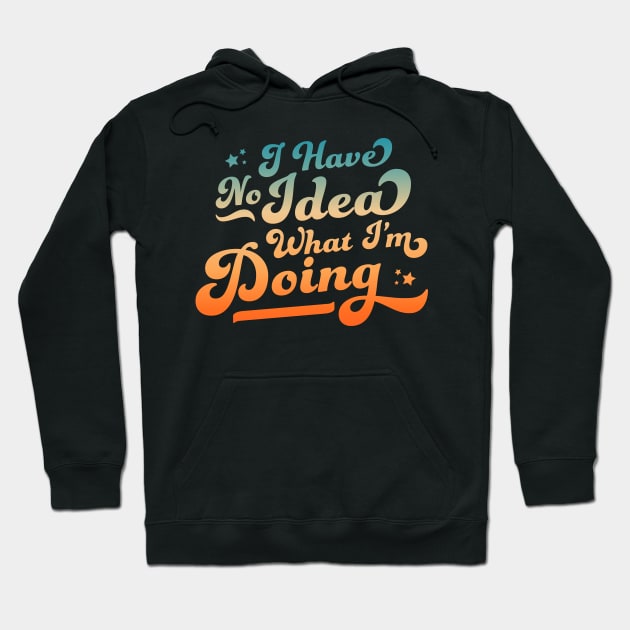 I Have No Idea What I'm Doing Funny & Sarcastic Hoodie by OrangeMonkeyArt